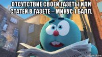 отсутствие своей газеты или статей в газете – минус 1 балл. 