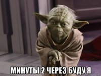  минуты 2 через буду я