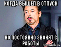 когда вышел в отпуск но постоянно звонят с работы