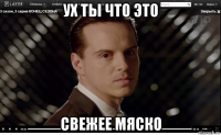 ух ты что это свежее мяско
