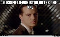 gjkgif0-lo;vkhjrt0h,nb lnk ghl; knl 