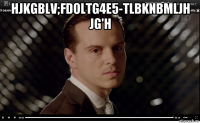 hjkgblv;fdoltg4e5-tlbknbmljh jg'h 