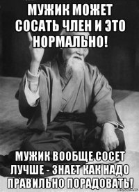 мужик может сосать член и это нормально! мужик вообще сосет лучше - знает как надо правильно порадовать!