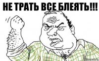 не трать все блеять!!!