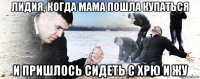 лидия, когда мама пошла купаться и пришлось сидеть с хрю и жу