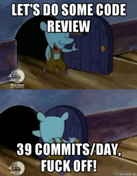 let's do some code review 39 commits/day, fuck off!