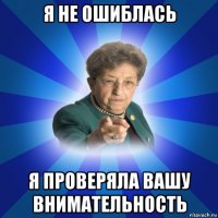 я не ошиблась я проверяла вашу внимательность