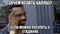 зачем искать баллы? если можно погулять у стадиона