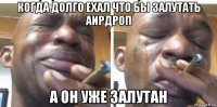 когда долго ехал что бы залутать аирдроп а он уже залутан