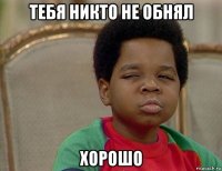 тебя никто не обнял хорошо
