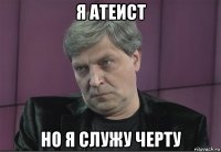 я атеист но я служу черту