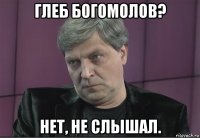 глеб богомолов? нет, не слышал.
