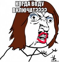 когда воду включат???? 