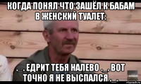 когда понял что зашёл к бабам в женский туалет: ._. едрит тебя налево ._. вот точно я не выспался ._.