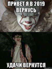 привет я в 2019 вернусь удачи вернутся