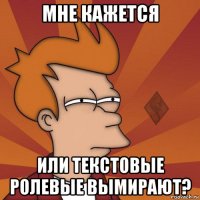 мне кажется или текстовые ролевые вымирают?