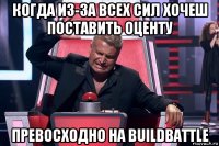 когда из-за всех сил хочеш поставить оценту превосходно на buildbattle