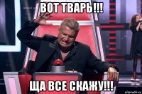 вот тварь!!! ща все скажу!!!