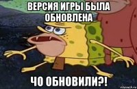 версия игры была обновлена чо обновили?!