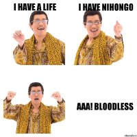 I have a life i have nihongo aaa! bloodless