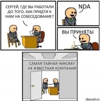 Сергей, где вы работали до того, как придти к нам на собеседование? NDA Вы приняты Самая тайная никому не известная компания