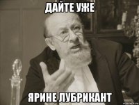дайте уже ярине лубрикант