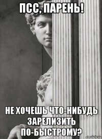 псс, парень! не хочешь что-нибудь зарелизить по-быстрому?