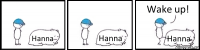 Hanna Hanna Hanna Wake up!