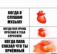 кОГДА Я СЛУШАЮ МУЗЫКУ кОГДА ПОЛ УРОКА ПРОСПАЛ И ТЕБЯ СПРОСИЛИ КОГДА ПАПА СКАЗАЛ ЧТО ТЫ ПРИЁМНЫЙ