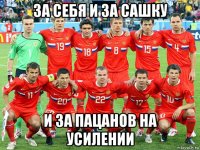за себя и за сашку и за пацанов на усилении
