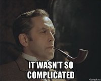  it wasn't so complicated