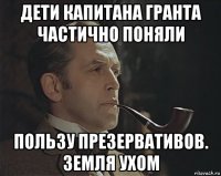 дети капитана гранта частично поняли пользу презервативов. земля ухом