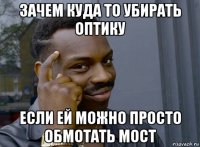 зачем куда то убирать оптику если ей можно просто обмотать мост