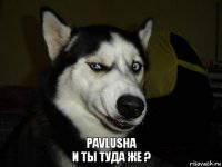 Pavlusha
и ты туда же ?