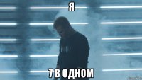 я 7 в одном