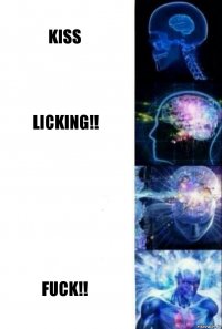 Kiss Licking!!  Fuck!!