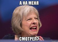 а на меня смотрел?