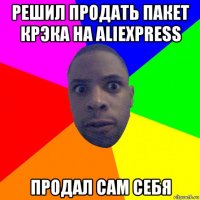 решил продать пакет крэка на aliexpress продал сам себя