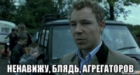  ненавижу, блядь, агрегаторов