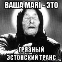 ваша mari - это грязный эстонский транс