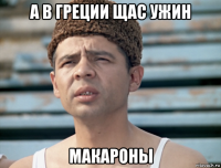 а в греции щас ужин макароны