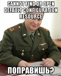 cannot find or open default configuration resource поправишь?