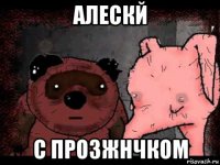 алескй с прозжнчком