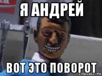 я андрей вот это поворот