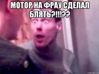 мотор на фрау сделал блять?!!!?? 