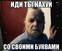 иди ты нахуй со своими буквами