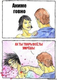 Аниме говно Ах ты тварь!Всё,Ты умрёшь!