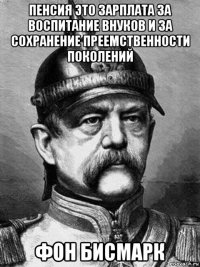 пенсия это зарплата за воспитание внуков и за сохранение преемственности поколений фон бисмарк