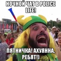 ночной чат в police life! пятничка! ахуянна, ребят!)