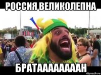 россия великолепна братаааааааан